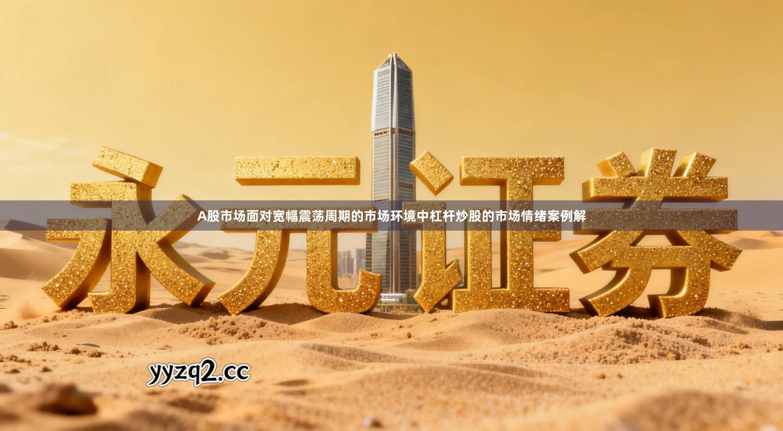 A股市场面对宽幅震荡周期的市场环境中杠杆炒股的市场情绪案例解