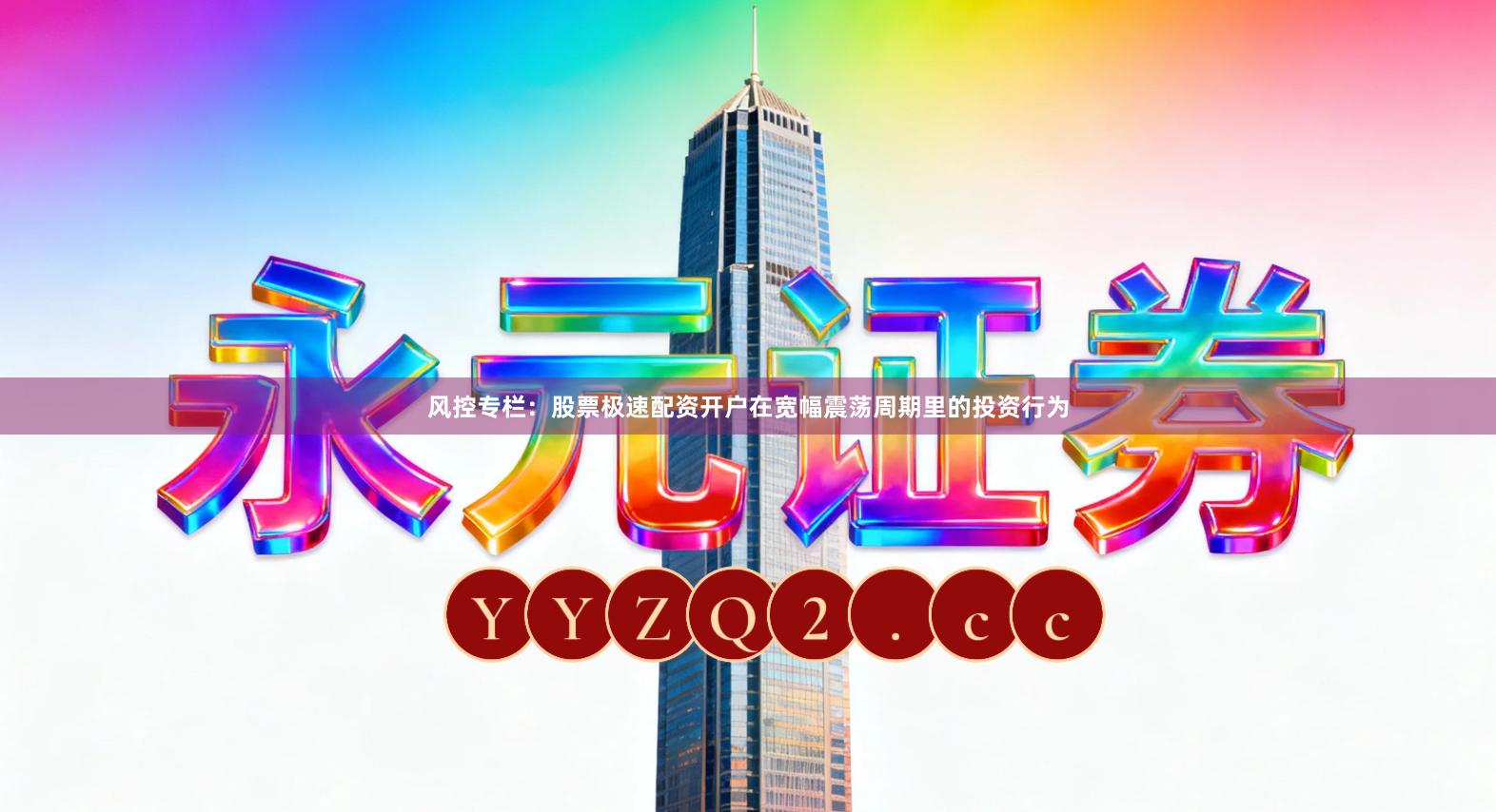 风控专栏：股票极速配资开户在宽幅震荡周期里的投资行为