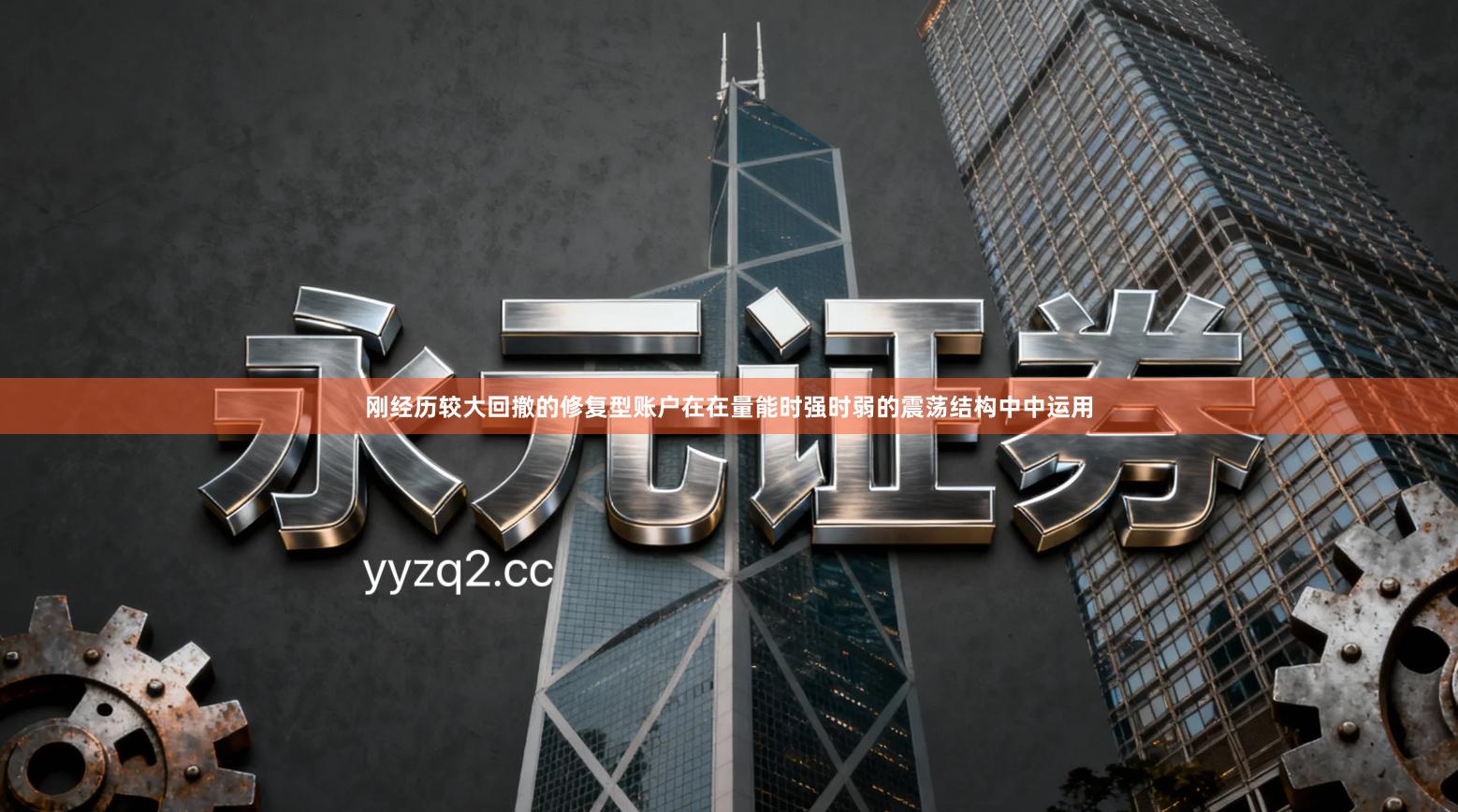 刚经历较大回撤的修复型账户在在量能时强时弱的震荡结构中中运用