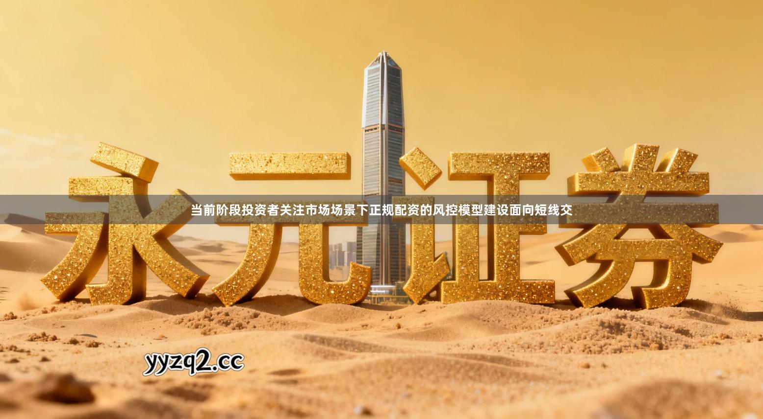 当前阶段投资者关注市场场景下正规配资的风控模型建设面向短线交