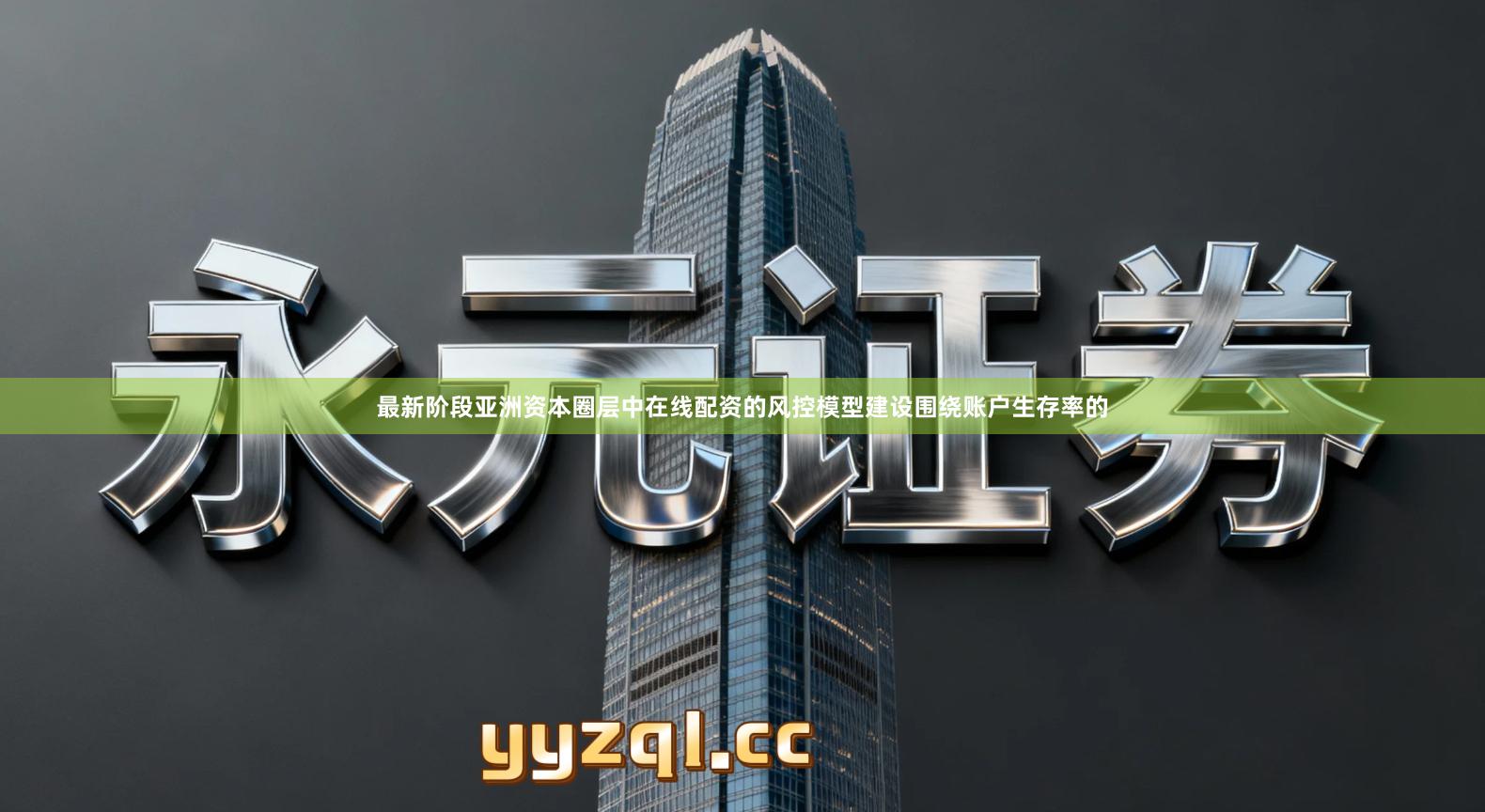 最新阶段亚洲资本圈层中在线配资的风控模型建设围绕账户生存率的