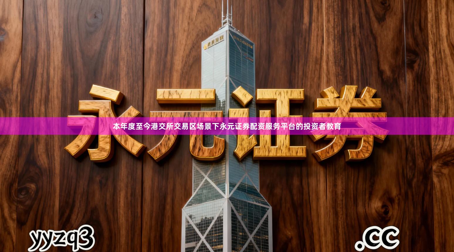 本年度至今港交所交易区场景下永元证券配资服务平台的投资者教育