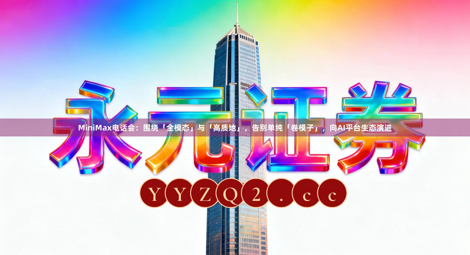 MiniMax电话会：围绕「全模态」与「高质地」，告别单纯「卷模子」，向AI平台生态演进